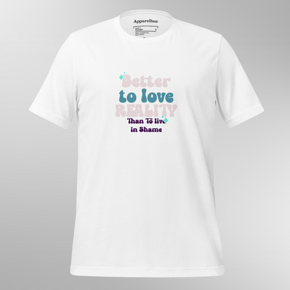 Empowerment Fashion, Self-Acceptance Apparel, Self Love Shirt, Embrace Yourself, Better to Love Reality Unisex T-Shirt