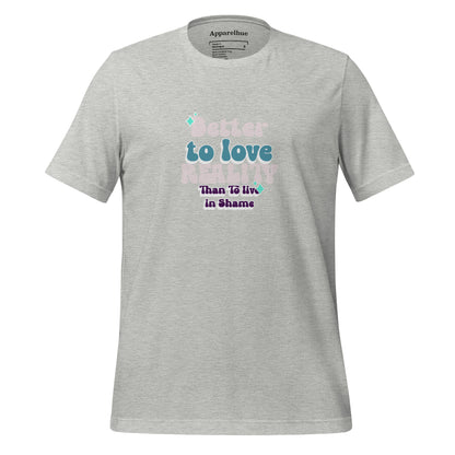 Empowerment Fashion, Self-Acceptance Apparel, Self Love Shirt, Embrace Yourself, Better to Love Reality Unisex T-Shirt